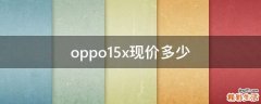 oppo15x现价多少