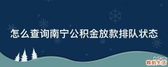 怎么查询南宁公积金放款排队状态