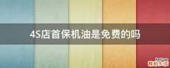 4S店首保机油是免费的吗