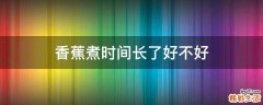 香蕉煮时间长了好不好