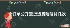 一个订单分开退货运费险赔付几次