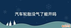 汽车轮胎没气了能开吗