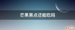 芒果黑点还能吃吗
