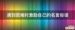 遇到困难时激励自己的名言俗语
