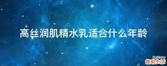 高丝润肌精水乳适合什么年龄