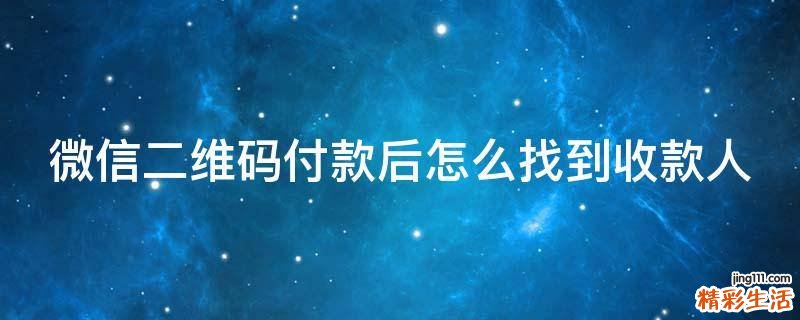 微信二维码付款后怎么找到收款人