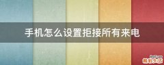 手机怎么设置拒接所有来电
