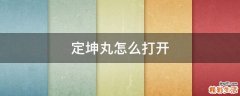 定坤丸怎么打开