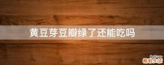 黄豆芽豆瓣绿了还能吃吗