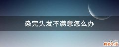 染完头发不满意怎么办