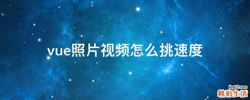 vue照片视频怎么挑速度