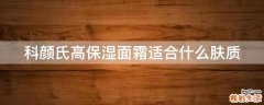 科颜氏高保湿面霜适合什么肤质