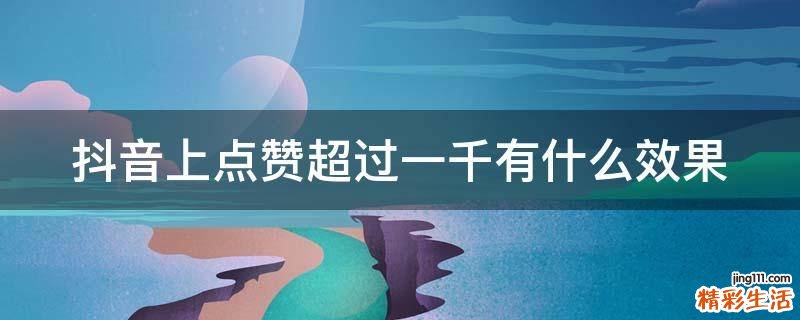 抖音上点赞超过一千有什么效果