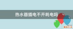 热水器插电不开耗电吗