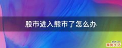 股市进入熊市了怎么办