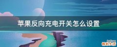 苹果反向充电开关怎么设置