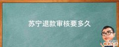 苏宁退款审核要多久