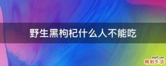 野生黑枸杞什么人不能吃