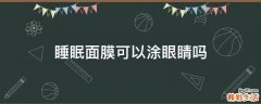 睡眠面膜可以涂眼睛吗