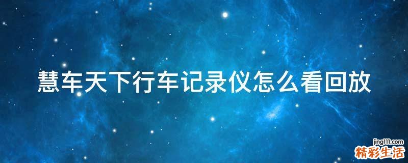 慧车天下行车记录仪怎么看回放
