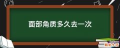 面部角质多久去一次