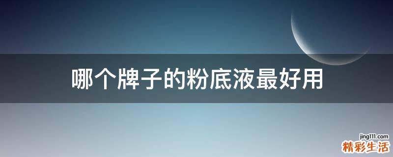 哪个牌子的粉底液最好用