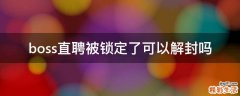 boss直聘被锁定了可以解封吗