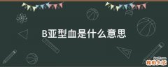 B亚型血是什么意思