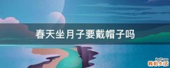 春天坐月子要戴帽子吗