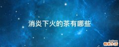 消炎下火的茶有哪些