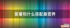 紫薯和什么搭配最营养
