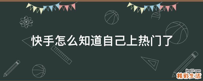 快手怎么知道自己上热门了