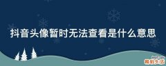 抖音头像暂时无法查看是什么意思