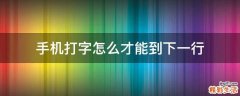 手机打字怎么才能到下一行