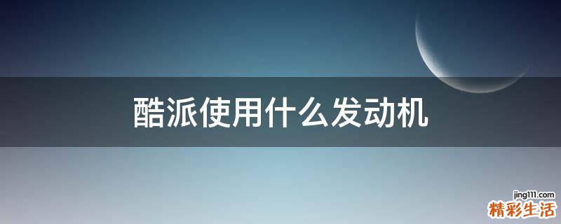 酷派使用什么发动机