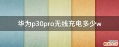 华为p30pro无线充电多少w