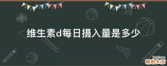 维生素d每日摄入量是多少