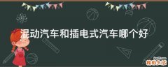混动汽车和插电式汽车哪个好