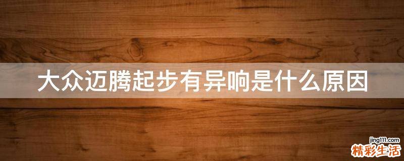 大众迈腾起步有异响是什么原因