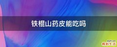 铁棍山药皮能吃吗