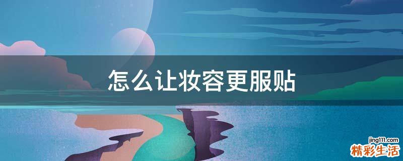 怎么让妆容更服贴