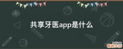 共享牙医app是什么