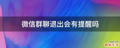 微信群聊退出会有提醒吗