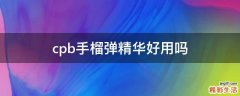 cpb手榴弹精华好用吗