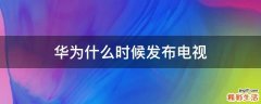 华为什么时候发布电视