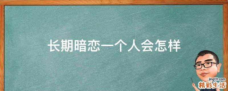 长期暗恋一个人会怎样