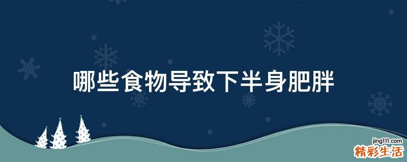 哪些食物导致下半身肥胖