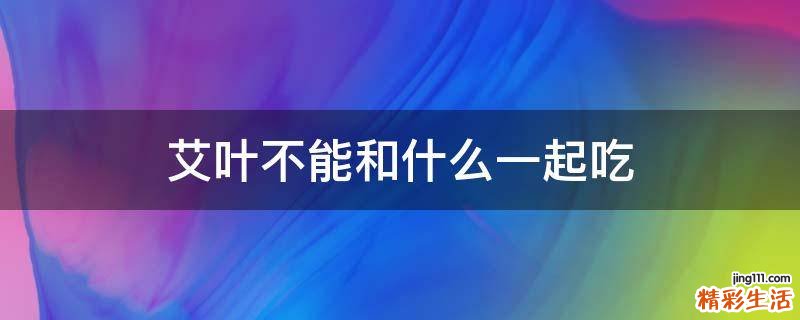 艾叶不能和什么一起吃