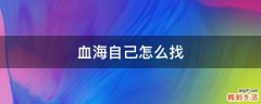 血海自己怎么找
