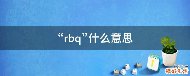 “rbq”什么意思
